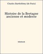Couverture du livre « Histoire de la Bretagne ancienne et moderne » de Charles Barthelemy (De Paris) aux éditions Bibebook