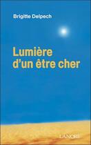 Couverture du livre « Lumiere d'un etre cher » de Brigitte Delpech aux éditions Lanore