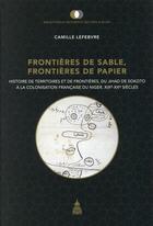 Couverture du livre « Frontières de sable, frontières de papier : histoire de territoires et de frontières ; du jihad de Sokoto à la colonisation française du Niger, XIX-XXe siècles » de Camille Lefebvre aux éditions Editions De La Sorbonne