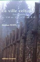 Couverture du livre « Ville celtique (la) - les oppida de 150 avant j.-c. a 15 apres j.-c. » de Fichtl Stephen aux éditions Errance