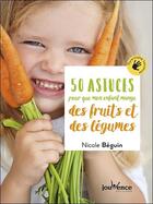 Couverture du livre « 50 astuces pour que mon enfant mange des fruits et des légumes » de Nicole Beguin aux éditions Jouvence