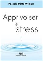 Couverture du livre « Apprivoiser le stress » de Pascal Patte-Wilbert aux éditions De Mortagne