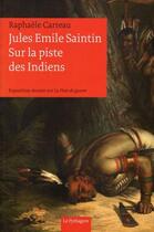 Couverture du livre « Jules emile saintin, sur la piste des indiens » de Carreau Raphaele aux éditions Le Pythagore