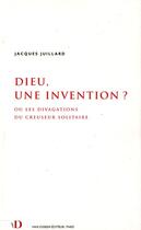 Couverture du livre « Dieu, une invention? ou les divagations du creuseur solitaire » de Jacques Juillard aux éditions Van Dieren