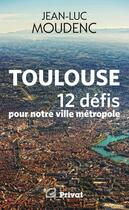 Couverture du livre « Toulouse, 12 défis pour notre ville métropole » de Jean-Luc Moudenc aux éditions Empreinte