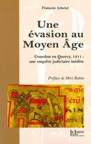 Couverture du livre « Une évasion au Moyen âge ; Gourdon 1311 » de Francois Arbelet aux éditions La Louve