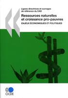 Couverture du livre « Ressources naturelles et croissance pro-pauvres ; enjeux économiques et politiques ; lignes directrices et ouvrages de référence du CAD » de  aux éditions Ocde