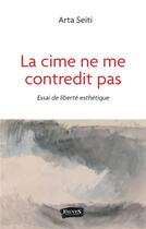 Couverture du livre « La cime ne me contredit pas : essai de liberté esthétique » de Arta Seiti aux éditions Fauves