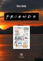 Couverture du livre « Friends » de Kate Abilly aux éditions Le Lys Bleu