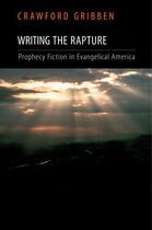 Couverture du livre « Writing the Rapture: Prophecy Fiction in Evangelical America » de Gribben Crawford aux éditions Oxford University Press Usa