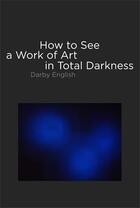 Couverture du livre « How to see a work of art in total darkness /anglais » de English Darby aux éditions Mit Press