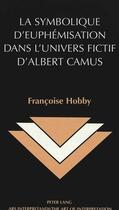 Couverture du livre « La symbolique d'euphemisation dans l'univers fictif d'albert camus » de Hobby Francoise aux éditions Peter Lang