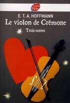 Couverture du livre « Le violon de Crémone ; 3 contes d'Hoffmann » de Ernst Theodor Amadeus Hoffmann aux éditions Le Livre De Poche Jeunesse