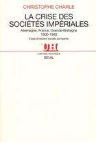 Couverture du livre « La crise des sociétés impériales ; Allemagne, France, Grande-Bretagne 1900-1940 ; essai d'histoire sociale comparée » de Christophe Charle aux éditions Seuil