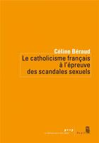 Couverture du livre « Le catholicisme français à l'épreuve des scandales sexuels » de Celine Beraud aux éditions Seuil