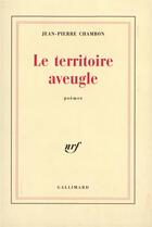 Couverture du livre « Le territoire aveugle » de Jean-Pierre Chambon aux éditions Gallimard