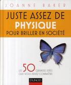 Couverture du livre « Juste assez de physique pour briller en société ; les 50 grandes idées que vous devez connaître » de Baker-J aux éditions Dunod