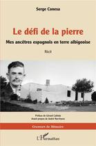 Couverture du livre « Le défi de la pierre : mes ancêtres espagnols en terre albigeoise » de Serge Conesa aux éditions L'harmattan