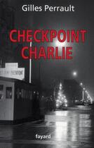 Couverture du livre « Checkpoint Charlie » de Gilles Perrault aux éditions Fayard