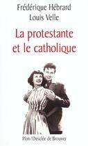 Couverture du livre « Protestante Et Le Catholique (La) » de Hebrard Fr aux éditions Desclee De Brouwer