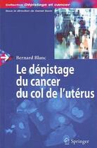 Couverture du livre « Le dépistage du cancer du col de l'utérus » de Bernard Blanc aux éditions Springer