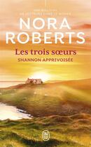 Couverture du livre « Les trois soeurs, 3 : Shannon apprivoisée (Tome 3) » de Nora Roberts aux éditions J'ai Lu