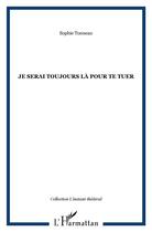 Couverture du livre « Je serai toujours là pour te tuer » de Sophie Tonneau aux éditions L'harmattan