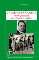 Couverture du livre « L'Algérie en guerre ; Abane Ramdane et les fusils de la rébellion » de Belaid Abane aux éditions L'harmattan