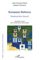 Couverture du livre « European defence ; breaking new ground » de Alastaire Cameron et Jean-Francois Morel aux éditions L'harmattan