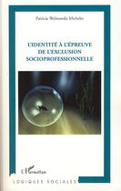 Couverture du livre « L'identité à l'épreuve de l'exclusion socioprofessionnellle » de Patricia Welnowski-Michelet aux éditions Editions L'harmattan