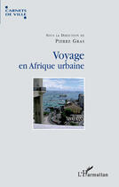 Couverture du livre « Voyage en Afrique urbaine » de Pierre Gras aux éditions Editions L'harmattan