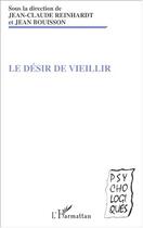 Couverture du livre « LE DÉSIR DE VIEILLIR » de Jean-Claude Reinhardt et Jean Bouisson aux éditions Editions L'harmattan