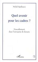 Couverture du livre « Quel avenir pour les cadres ? - l'encadrement dans l'entreprise de demain » de Michel Spielmann aux éditions Editions L'harmattan