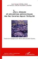 Couverture du livre « Jeux, abaques et calculatrices astronomiques des îles Canaries depuis l'antiquité » de Jose Manuel Espinal Cejas et Francisco Garcia-Talavera Casanas aux éditions Editions L'harmattan