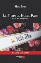 Couverture du livre « Le train de nulle part ; au fil des sorayades ! » de Michel Thaler aux éditions Editions Du Net