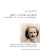 Couverture du livre « Renée Rachel Van Cleef ; l'oubliée de la place Vendôme » de Jean-Jacques Richard aux éditions Books On Demand
