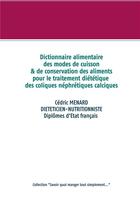 Couverture du livre « Dictionnaire des modes de cuisson et de conservation des aliments pour le traitement diététique des coliques néphrétiques calciques » de Cedric Menard aux éditions Books On Demand