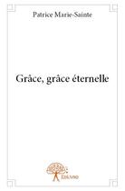 Couverture du livre « Grâce, grâce éternelle » de Patrice Marie-Sainte aux éditions Edilivre