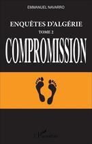 Couverture du livre « Enquetes d'algerie (t 2) compromission » de Navarro Emmanuel aux éditions L'harmattan