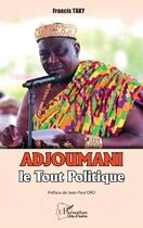 Couverture du livre « Adjoumani, le tout politique » de Francis Taky aux éditions L'harmattan