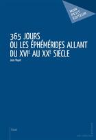 Couverture du livre « 365 jours ou les éphémérides allant du XVIe au XXe siècle » de Jean Mayet aux éditions Publibook