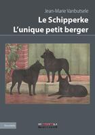 Couverture du livre « Le schipperke l'unique petit berger » de Jean-Marie Vanbutsel aux éditions Inlibroveritas