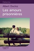 Couverture du livre « Les amours prisonnières » de Albert Ducloz aux éditions Feryane