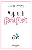 Couverture du livre « Apprenti papa » de Benoit De Cacqueray aux éditions Nouvelle Cite