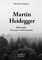 Couverture du livre « Martin Heidegger : Philosophie d'un autre commencement » de Alexandre Douguine aux éditions Ars Magna