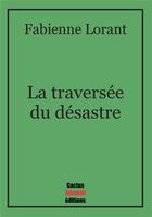 Couverture du livre « La traversée du désastre » de Fabienne Lorant aux éditions Cactus Inebranlable