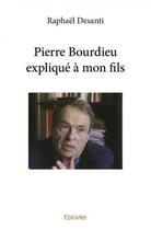Couverture du livre « Pierre bourdieu explique a mon fils » de Raphael Desanti aux éditions Edilivre