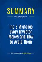 Couverture du livre « Summary: The 5 Mistakes Every Investor Makes and How to Avoid Them (review and analysis of Mallouk's Book) » de Businessnews Publish aux éditions Business Book Summaries