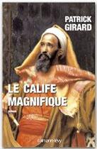 Couverture du livre « Le calife magnifique » de Patrick Girard aux éditions Calmann-levy