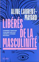 Couverture du livre « Libérés de la masculinité : comment Thimothée Chalamet m'a fait croire à l'homme nouveau » de Aline Laurent-Mayard aux éditions Lattes
